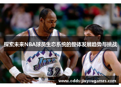 探索未来NBA球员生态系统的整体发展趋势与挑战
