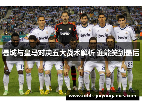 曼城与皇马对决五大战术解析 谁能笑到最后