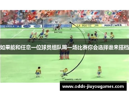 如果能和任意一位球员组队踢一场比赛你会选择谁来搭档