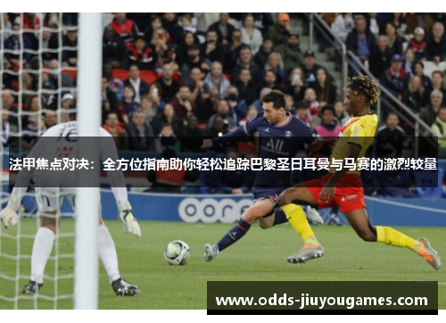 法甲焦点对决：全方位指南助你轻松追踪巴黎圣日耳曼与马赛的激烈较量