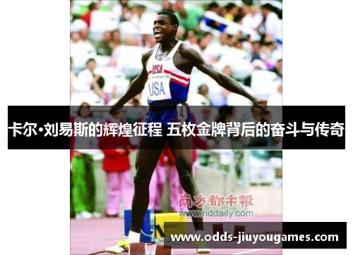 卡尔·刘易斯的辉煌征程 五枚金牌背后的奋斗与传奇