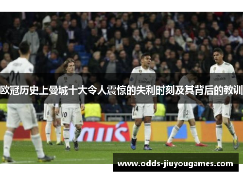 欧冠历史上曼城十大令人震惊的失利时刻及其背后的教训