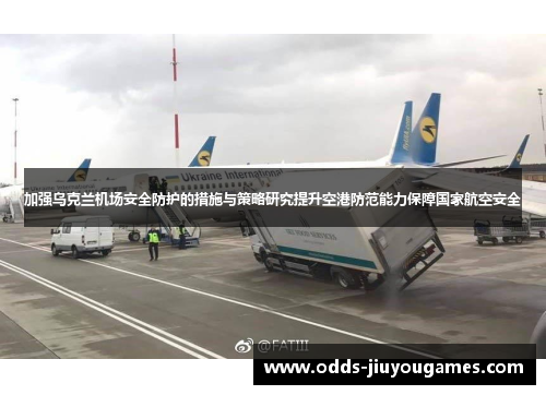 加强乌克兰机场安全防护的措施与策略研究提升空港防范能力保障国家航空安全
