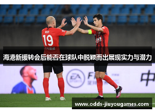 海港新援转会后能否在球队中脱颖而出展现实力与潜力