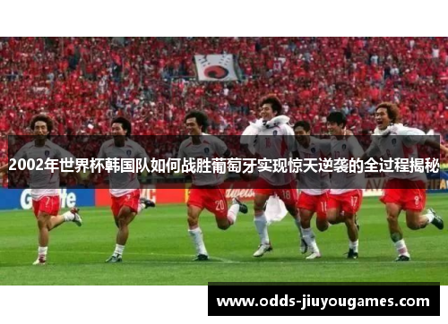 2002年世界杯韩国队如何战胜葡萄牙实现惊天逆袭的全过程揭秘