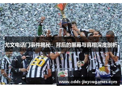 尤文电话门事件揭秘：背后的黑幕与真相深度剖析