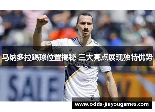 马纳多拉踢球位置揭秘 三大亮点展现独特优势